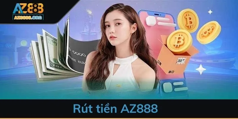 Rút tiền AZ888 - Hướng dẫn chi tiết cách nhanh chóng